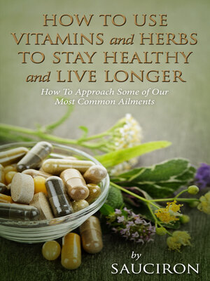 cover image of How to Use Vitamins and Herbs to Stay Healthy and Live Longer: How to Approach Some of Our Most Common Ailments